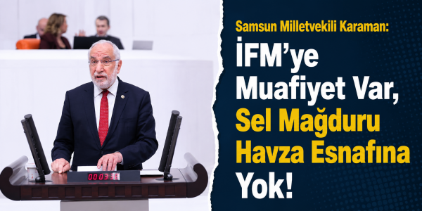 Samsun Milletvekili Karaman: "İFM’ye Muafiyet Var, Sel Mağduru Havza Esnafına Yok!"